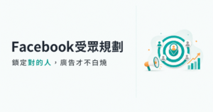Facebook受眾規劃怎麼做?鎖定對的人,廣告才不白燒(5 步驟教學)